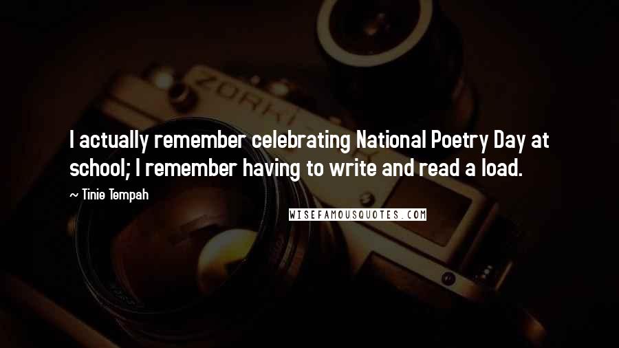 Tinie Tempah Quotes: I actually remember celebrating National Poetry Day at school; I remember having to write and read a load.