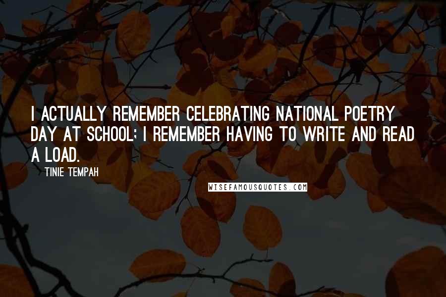 Tinie Tempah Quotes: I actually remember celebrating National Poetry Day at school; I remember having to write and read a load.