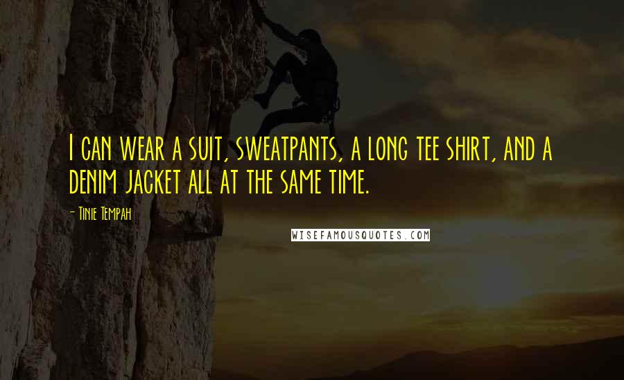 Tinie Tempah Quotes: I can wear a suit, sweatpants, a long tee shirt, and a denim jacket all at the same time.