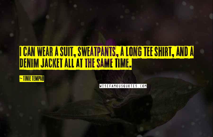 Tinie Tempah Quotes: I can wear a suit, sweatpants, a long tee shirt, and a denim jacket all at the same time.