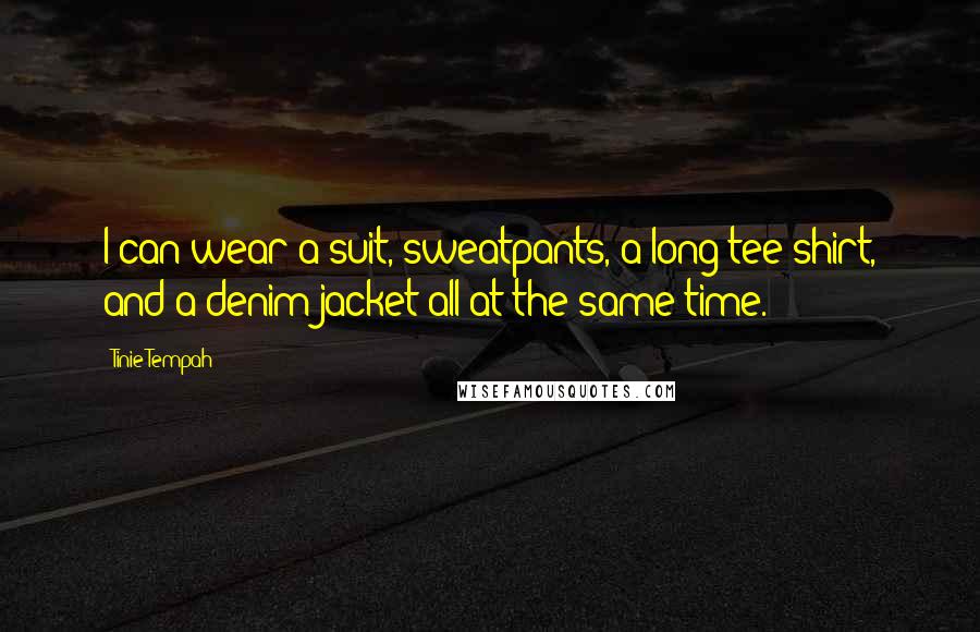 Tinie Tempah Quotes: I can wear a suit, sweatpants, a long tee shirt, and a denim jacket all at the same time.