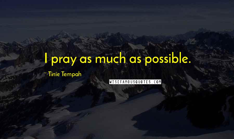 Tinie Tempah Quotes: I pray as much as possible.