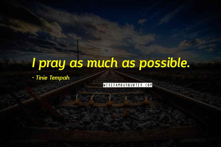 Tinie Tempah Quotes: I pray as much as possible.