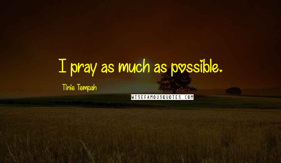 Tinie Tempah Quotes: I pray as much as possible.