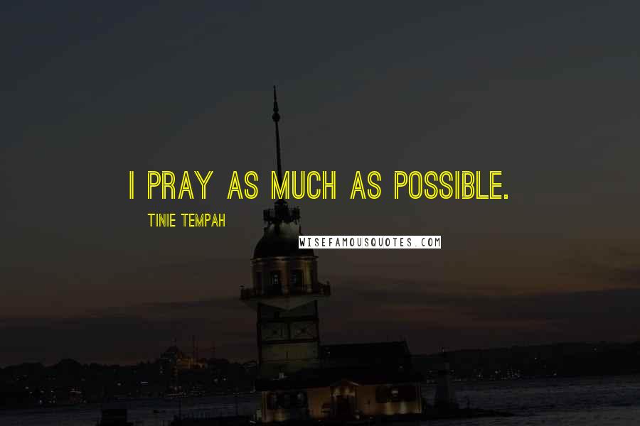 Tinie Tempah Quotes: I pray as much as possible.