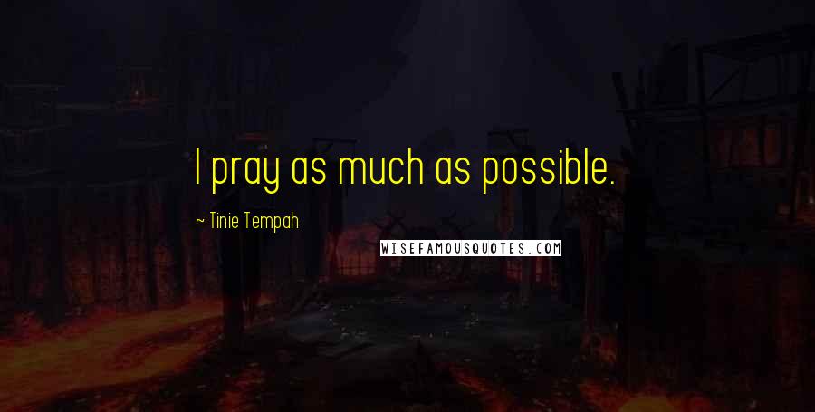 Tinie Tempah Quotes: I pray as much as possible.