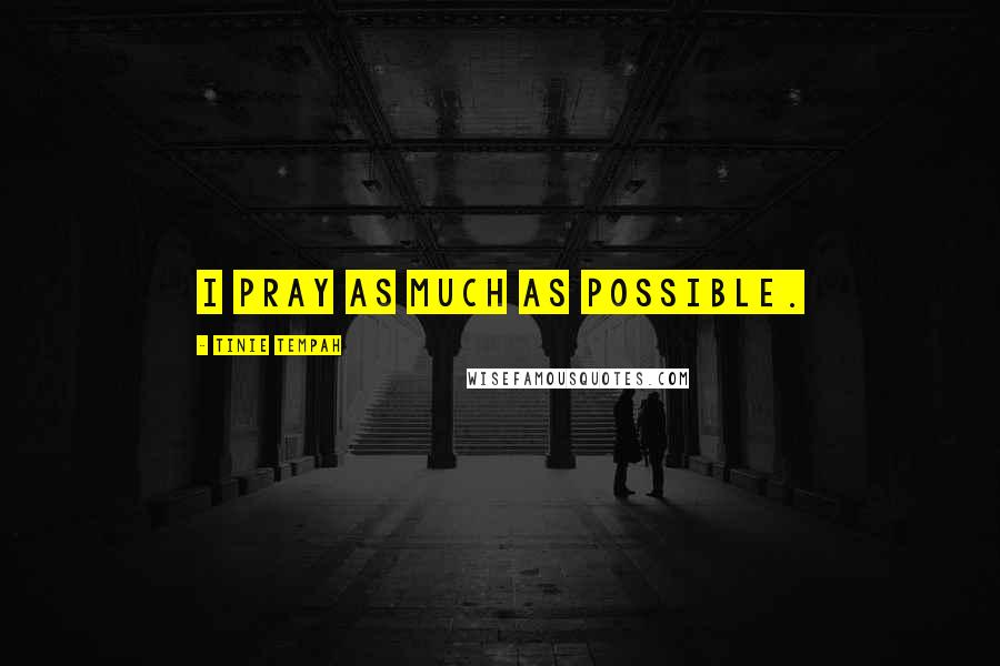 Tinie Tempah Quotes: I pray as much as possible.