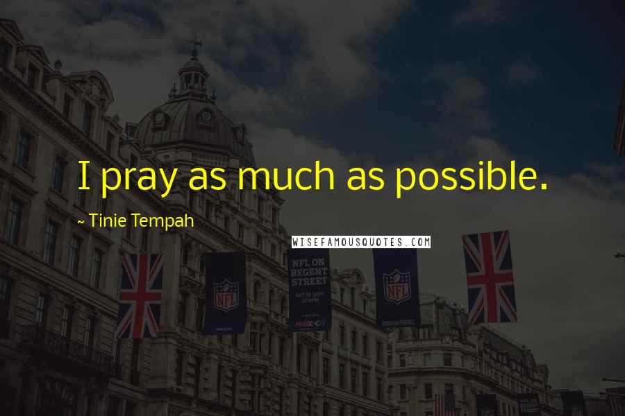 Tinie Tempah Quotes: I pray as much as possible.