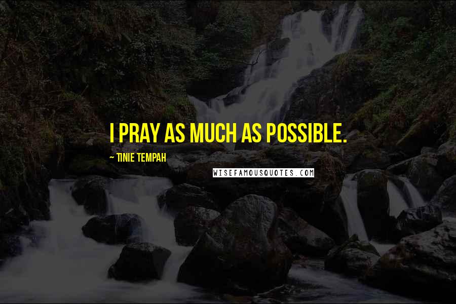 Tinie Tempah Quotes: I pray as much as possible.