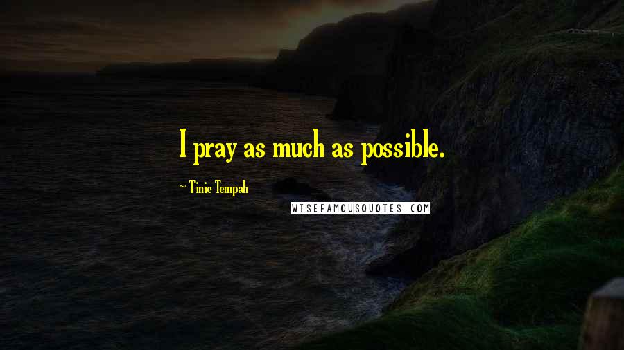 Tinie Tempah Quotes: I pray as much as possible.