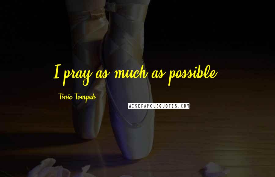 Tinie Tempah Quotes: I pray as much as possible.