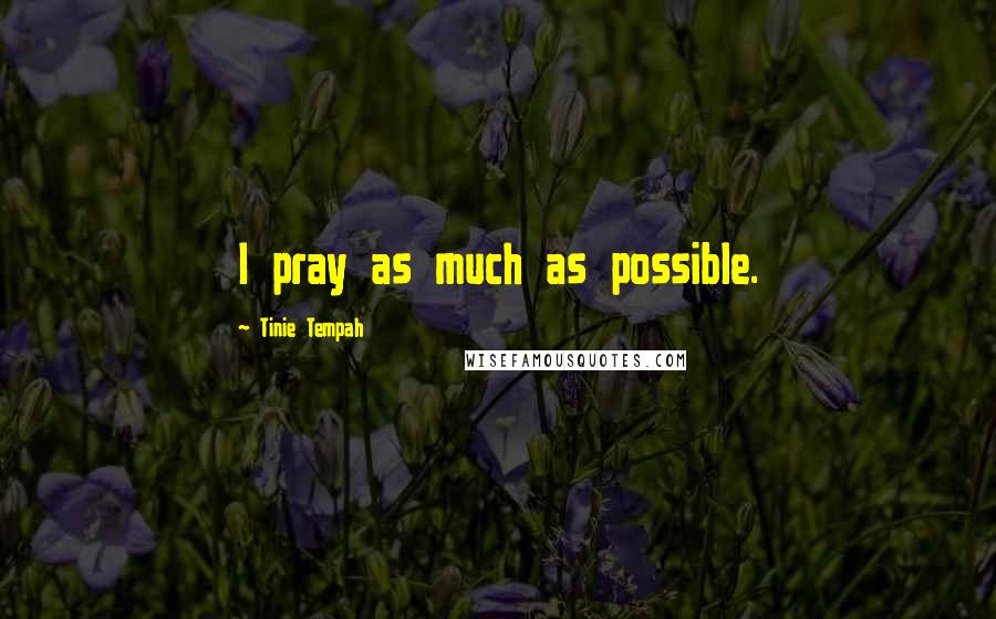 Tinie Tempah Quotes: I pray as much as possible.