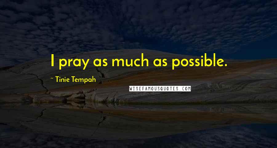 Tinie Tempah Quotes: I pray as much as possible.