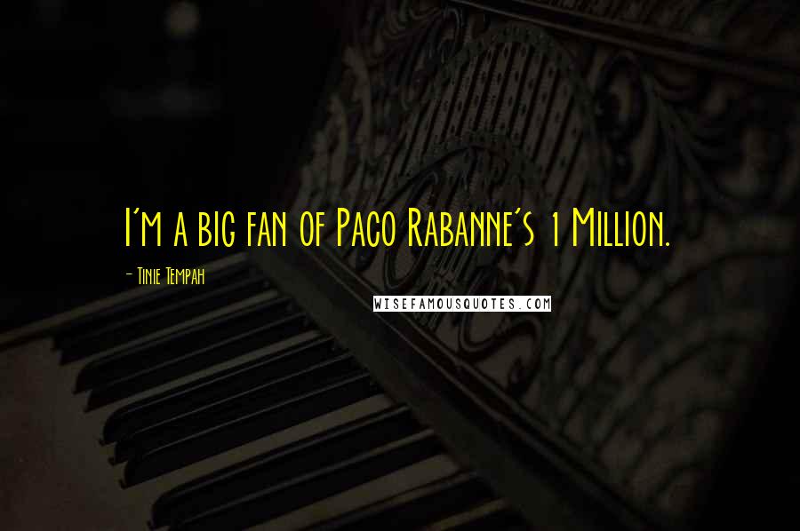 Tinie Tempah Quotes: I'm a big fan of Paco Rabanne's 1 Million.