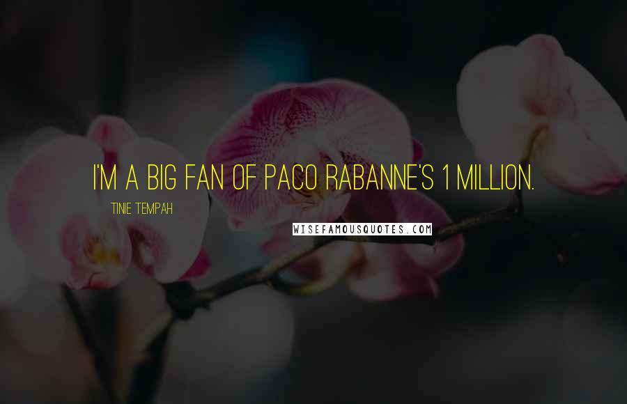 Tinie Tempah Quotes: I'm a big fan of Paco Rabanne's 1 Million.