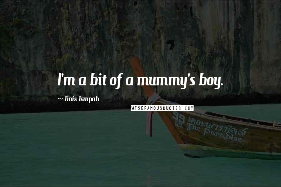 Tinie Tempah Quotes: I'm a bit of a mummy's boy.