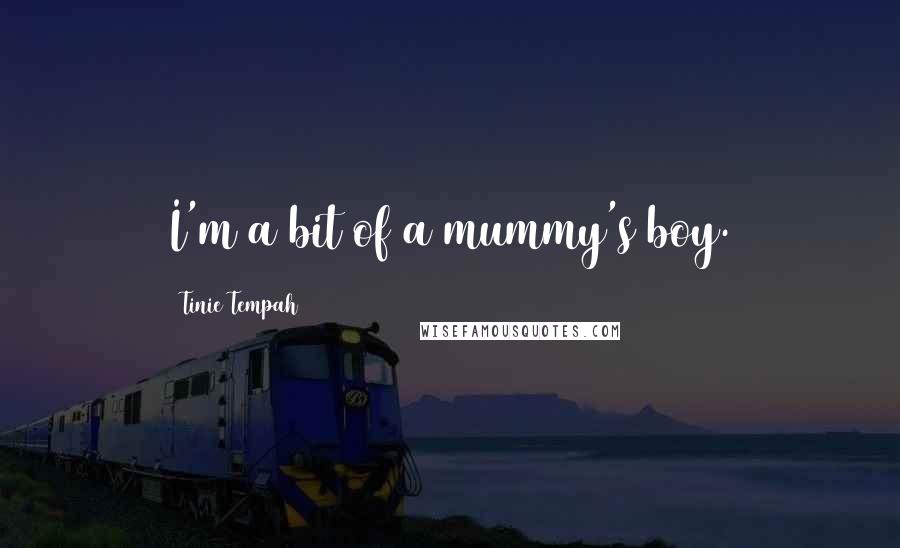 Tinie Tempah Quotes: I'm a bit of a mummy's boy.