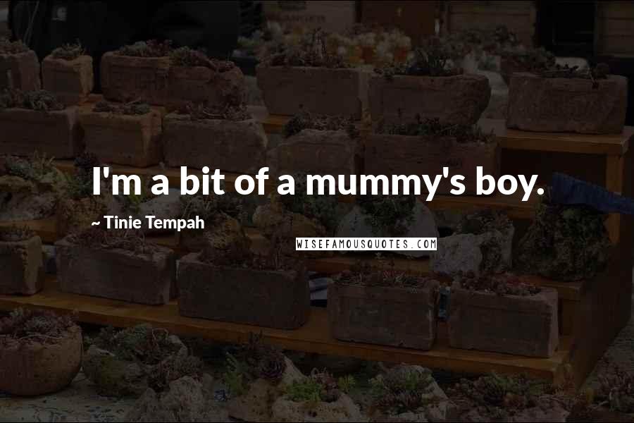 Tinie Tempah Quotes: I'm a bit of a mummy's boy.