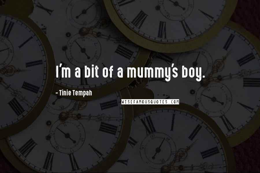 Tinie Tempah Quotes: I'm a bit of a mummy's boy.