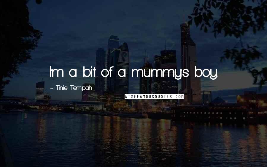 Tinie Tempah Quotes: I'm a bit of a mummy's boy.