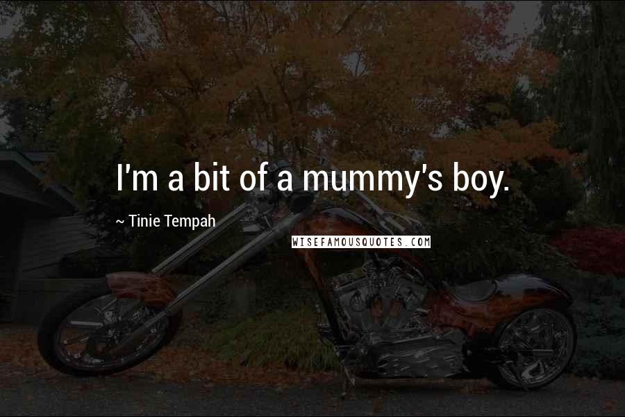 Tinie Tempah Quotes: I'm a bit of a mummy's boy.