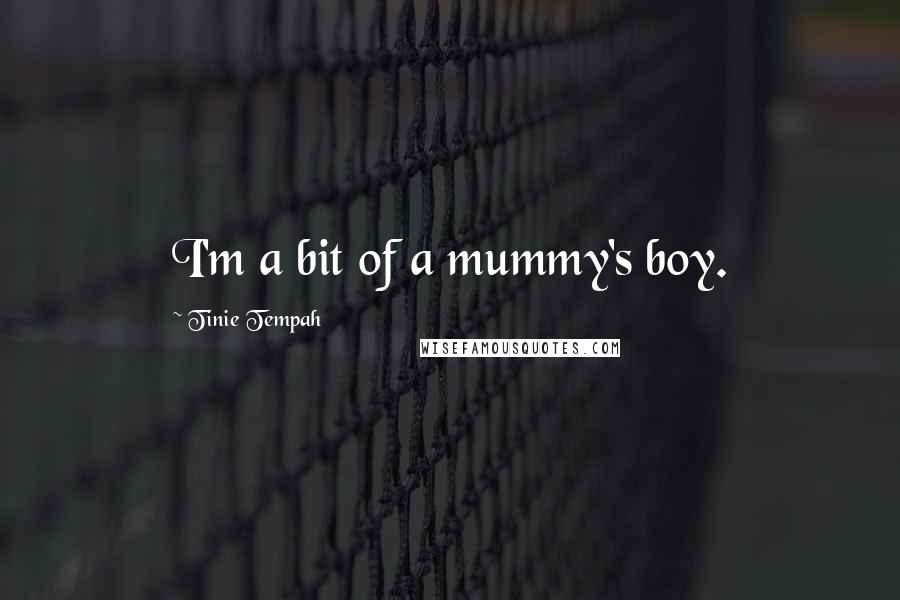 Tinie Tempah Quotes: I'm a bit of a mummy's boy.