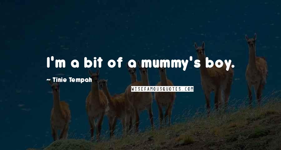 Tinie Tempah Quotes: I'm a bit of a mummy's boy.