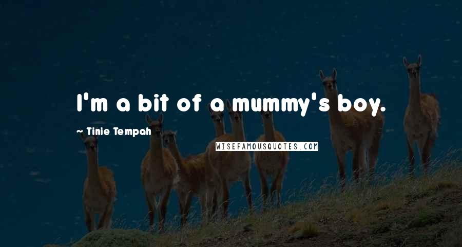 Tinie Tempah Quotes: I'm a bit of a mummy's boy.