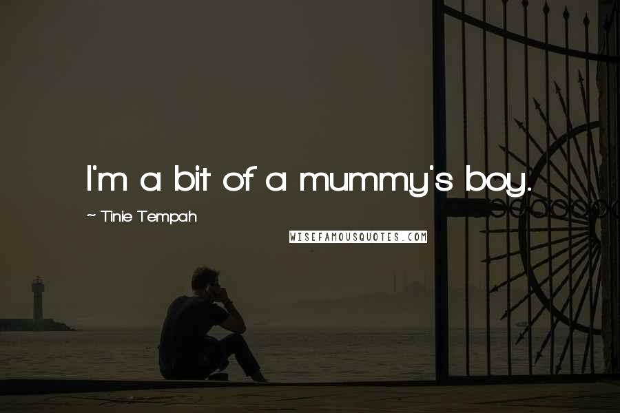Tinie Tempah Quotes: I'm a bit of a mummy's boy.