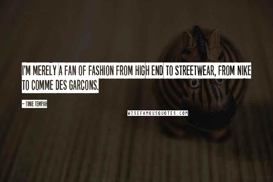 Tinie Tempah Quotes: I'm merely a fan of fashion from high end to streetwear, from Nike to Comme des Garcons.