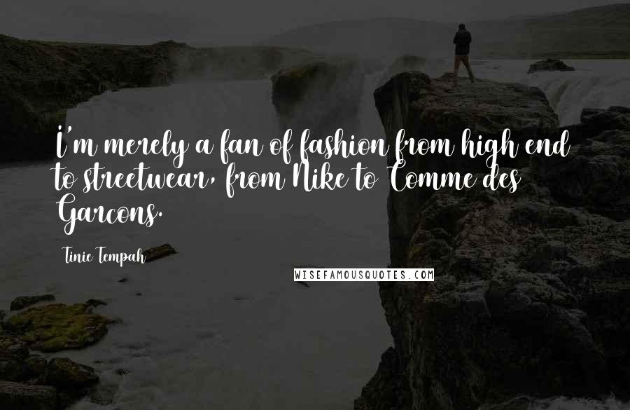 Tinie Tempah Quotes: I'm merely a fan of fashion from high end to streetwear, from Nike to Comme des Garcons.