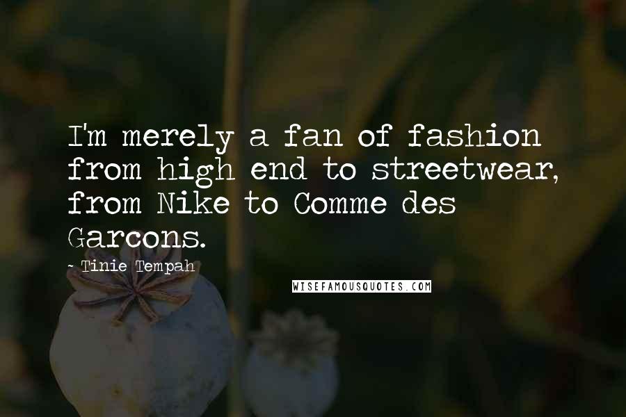Tinie Tempah Quotes: I'm merely a fan of fashion from high end to streetwear, from Nike to Comme des Garcons.