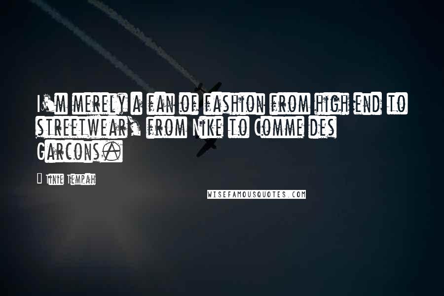 Tinie Tempah Quotes: I'm merely a fan of fashion from high end to streetwear, from Nike to Comme des Garcons.