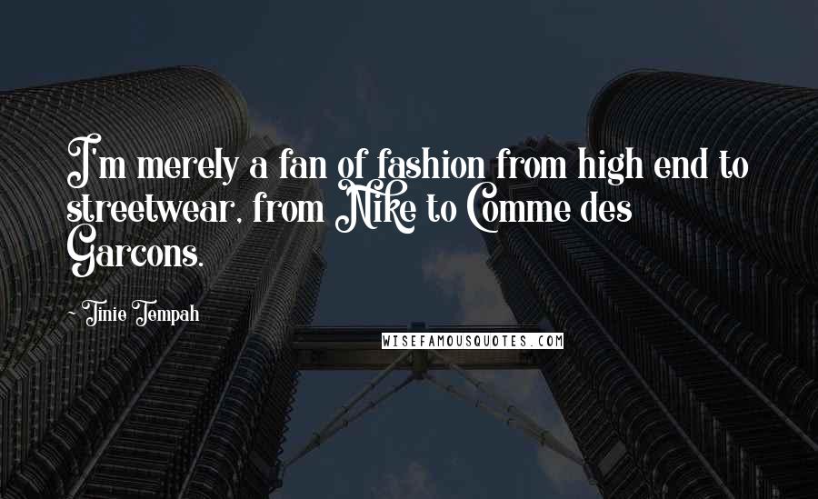 Tinie Tempah Quotes: I'm merely a fan of fashion from high end to streetwear, from Nike to Comme des Garcons.