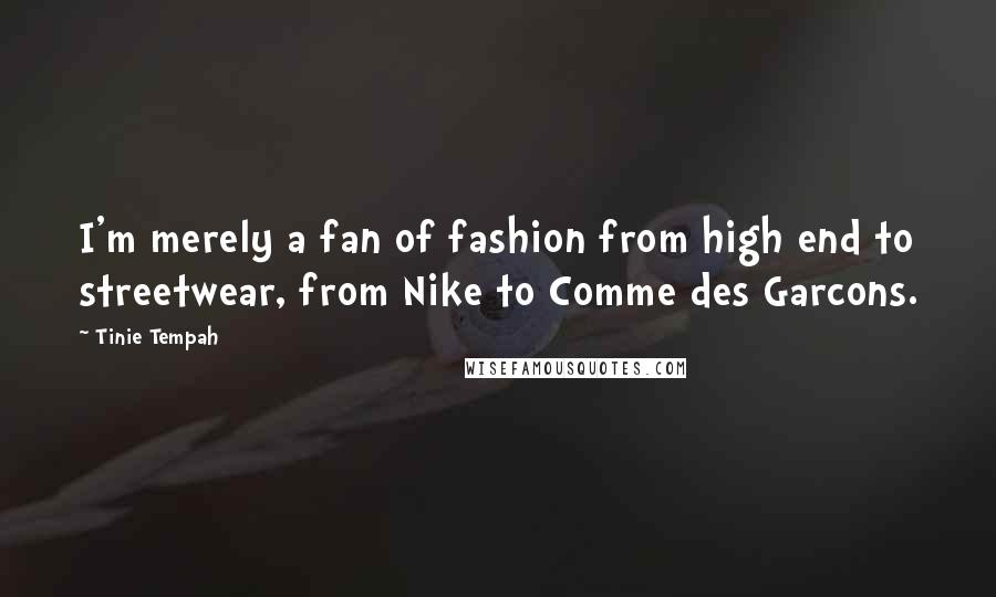 Tinie Tempah Quotes: I'm merely a fan of fashion from high end to streetwear, from Nike to Comme des Garcons.