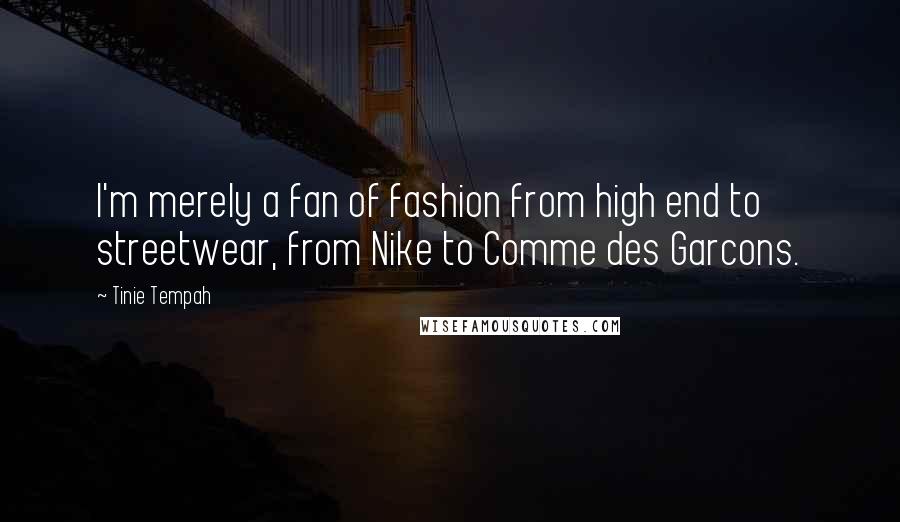 Tinie Tempah Quotes: I'm merely a fan of fashion from high end to streetwear, from Nike to Comme des Garcons.