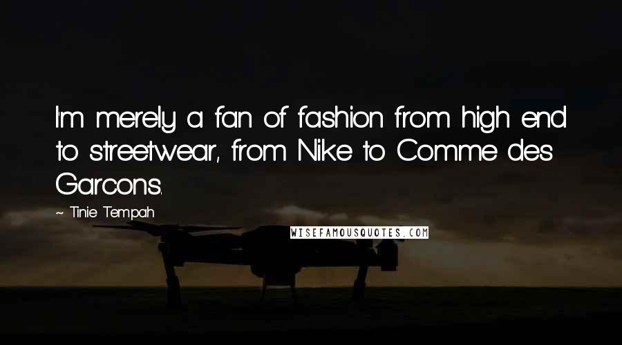 Tinie Tempah Quotes: I'm merely a fan of fashion from high end to streetwear, from Nike to Comme des Garcons.