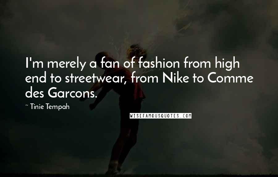 Tinie Tempah Quotes: I'm merely a fan of fashion from high end to streetwear, from Nike to Comme des Garcons.