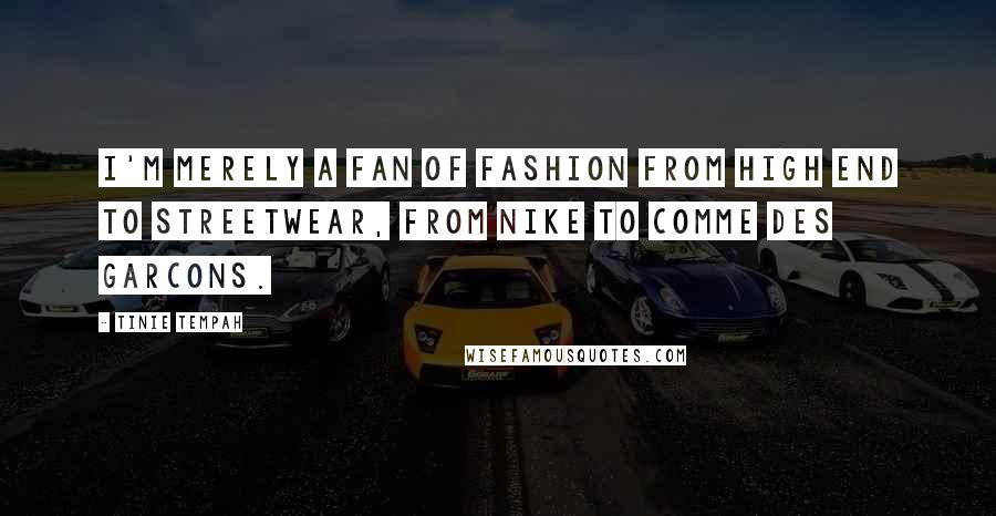 Tinie Tempah Quotes: I'm merely a fan of fashion from high end to streetwear, from Nike to Comme des Garcons.