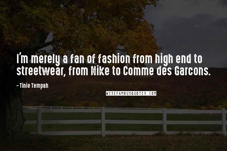 Tinie Tempah Quotes: I'm merely a fan of fashion from high end to streetwear, from Nike to Comme des Garcons.