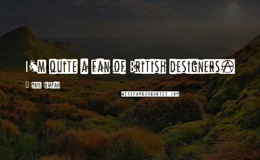 Tinie Tempah Quotes: I'm quite a fan of British designers.