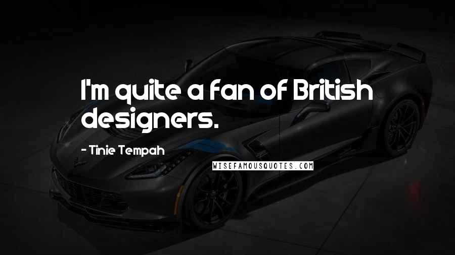 Tinie Tempah Quotes: I'm quite a fan of British designers.