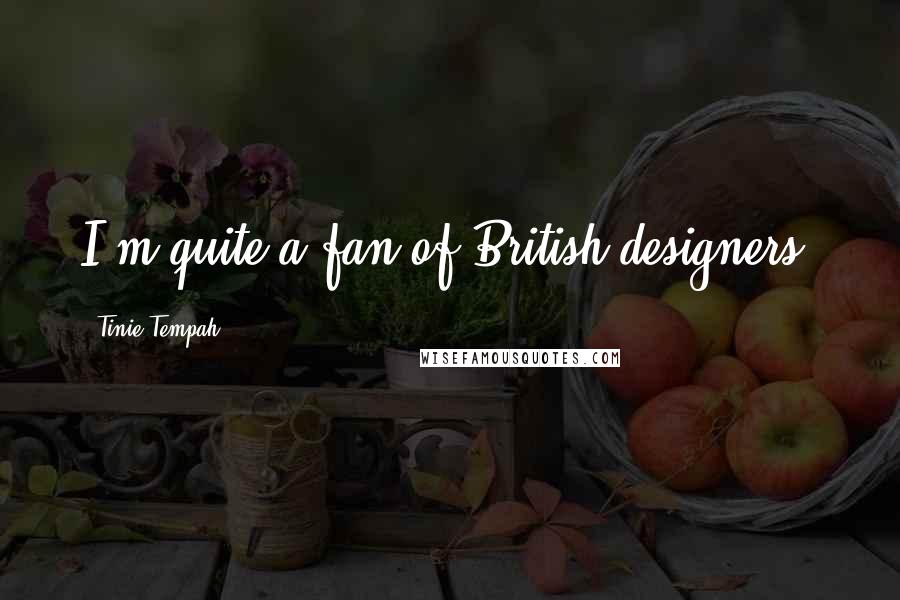 Tinie Tempah Quotes: I'm quite a fan of British designers.
