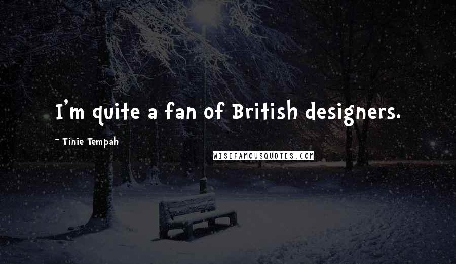 Tinie Tempah Quotes: I'm quite a fan of British designers.