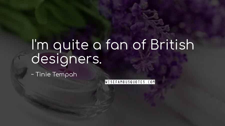 Tinie Tempah Quotes: I'm quite a fan of British designers.