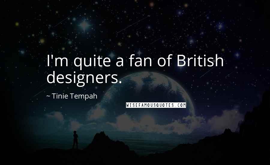 Tinie Tempah Quotes: I'm quite a fan of British designers.