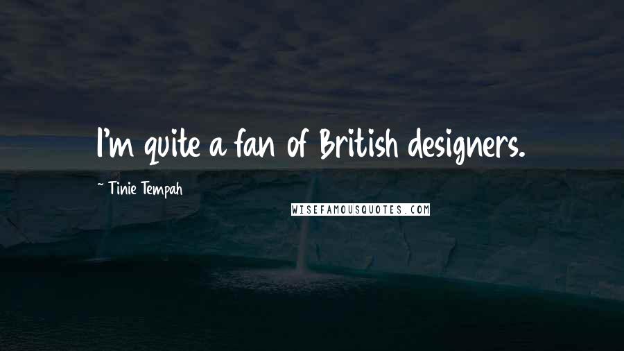 Tinie Tempah Quotes: I'm quite a fan of British designers.