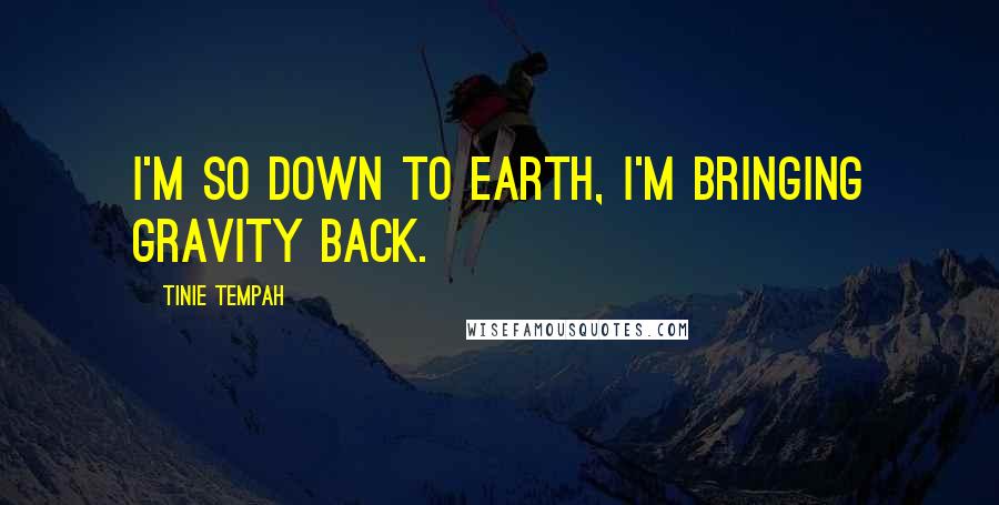 Tinie Tempah Quotes: I'm so down to earth, I'm bringing gravity back.