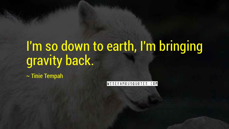 Tinie Tempah Quotes: I'm so down to earth, I'm bringing gravity back.