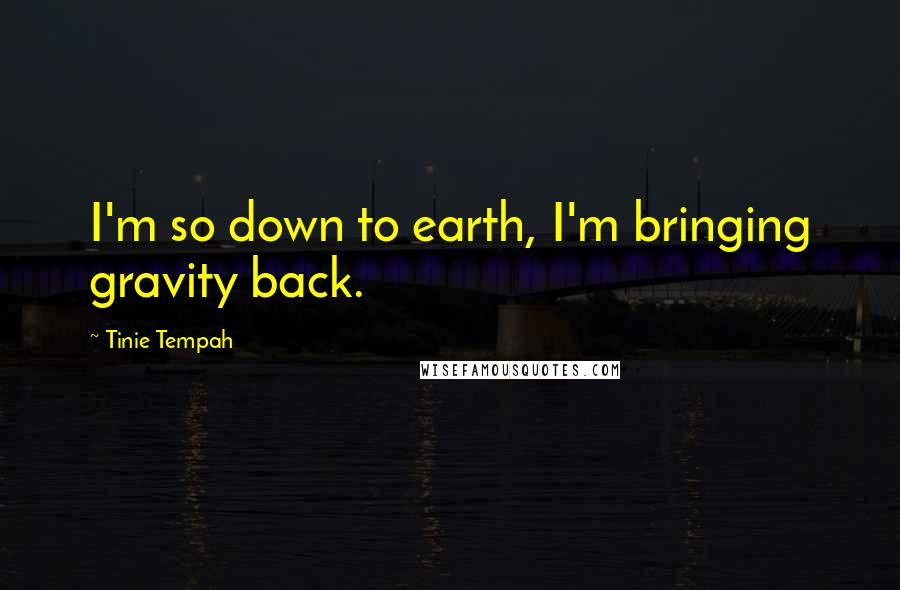 Tinie Tempah Quotes: I'm so down to earth, I'm bringing gravity back.